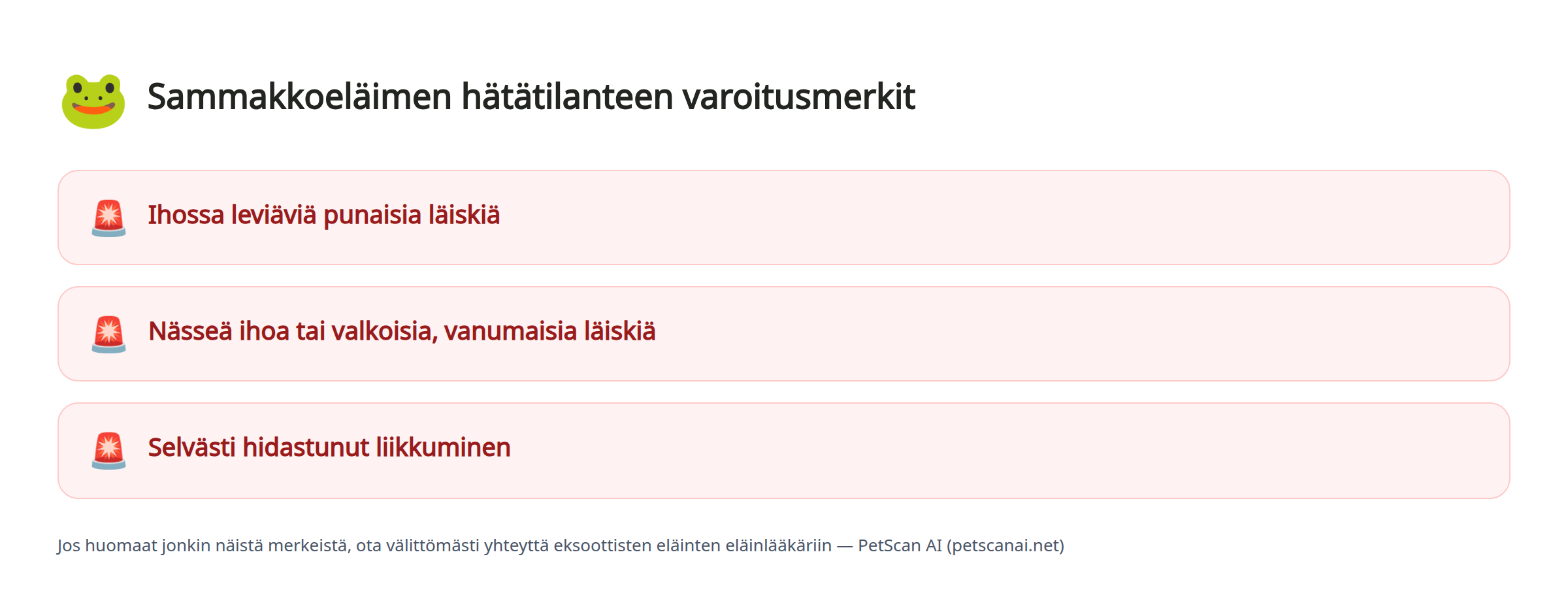 Sammakkoeläimen hätätilanteen varoitusmerkit: Ihossa leviäviä punaisia läiskiä, Nässeä ihoa tai valkoisia, vanumaisia läiskiä, Selvästi hidastunut liikkuminen — PetScan AI